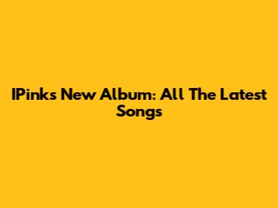 IPink's New Album: All The Latest Songs