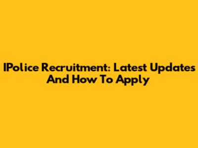 IPolice Recruitment: Latest Updates And How To Apply
