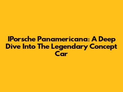 IPorsche Panamericana: A Deep Dive Into The Legendary Concept Car