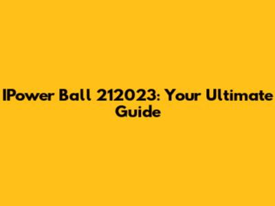 IPower Ball 212023: Your Ultimate Guide