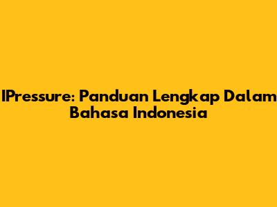 IPressure: Panduan Lengkap Dalam Bahasa Indonesia