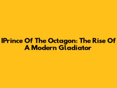 IPrince Of The Octagon: The Rise Of A Modern Gladiator