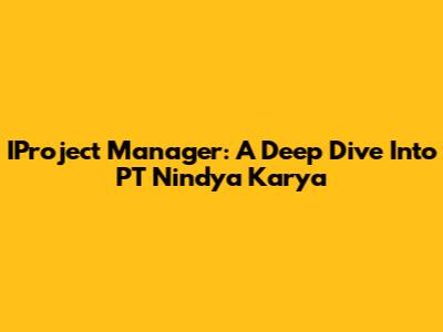 IProject Manager: A Deep Dive Into PT Nindya Karya