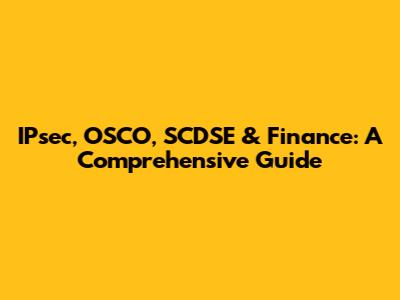 IPsec, OSCO, SCDSE & Finance: A Comprehensive Guide