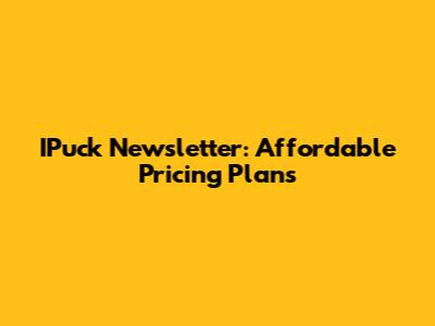 IPuck Newsletter: Affordable Pricing Plans