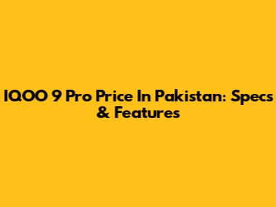 IQOO 9 Pro Price In Pakistan: Specs & Features