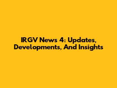 IRGV News 4: Updates, Developments, And Insights