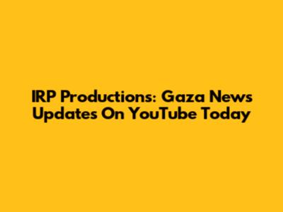 IRP Productions: Gaza News Updates On YouTube Today