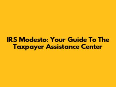 IRS Modesto: Your Guide To The Taxpayer Assistance Center