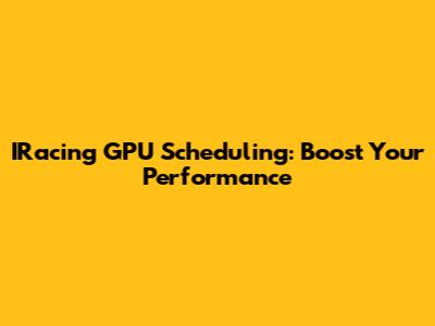 IRacing GPU Scheduling: Boost Your Performance