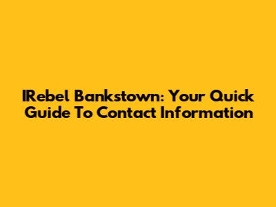 IRebel Bankstown: Your Quick Guide To Contact Information