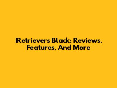 IRetrievers Black: Reviews, Features, And More