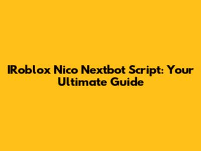 IRoblox Nico Nextbot Script: Your Ultimate Guide