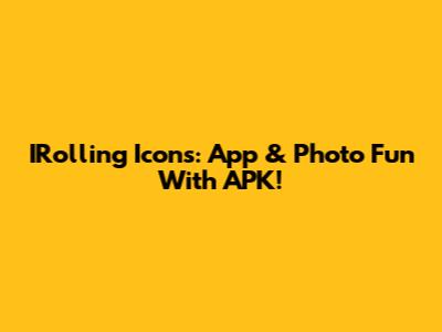 IRolling Icons: App & Photo Fun With APK!
