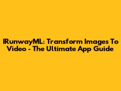 IRunwayML: Transform Images To Video - The Ultimate App Guide