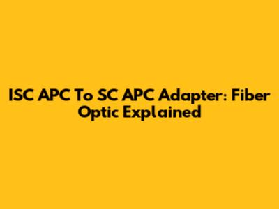 ISC APC To SC APC Adapter: Fiber Optic Explained