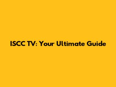 ISCC TV: Your Ultimate Guide