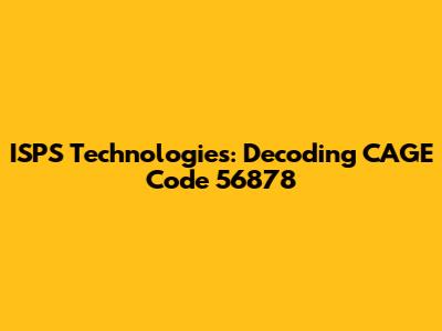 ISPS Technologies: Decoding CAGE Code 56878