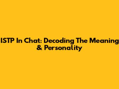ISTP In Chat: Decoding The Meaning & Personality