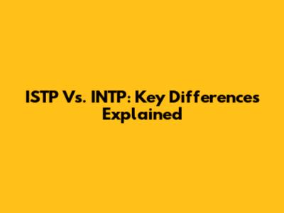ISTP Vs. INTP: Key Differences Explained