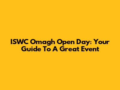 ISWC Omagh Open Day: Your Guide To A Great Event