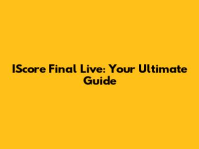 IScore Final Live: Your Ultimate Guide