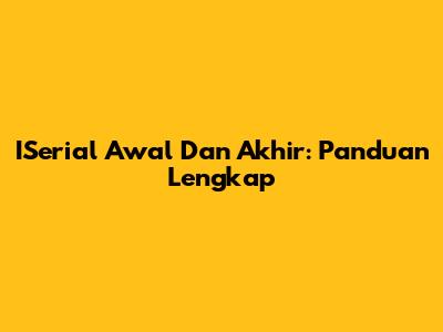 ISerial Awal Dan Akhir: Panduan Lengkap