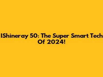 IShineray 50: The Super Smart Tech Of 2024!