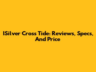 ISilver Cross Tide: Reviews, Specs, And Price