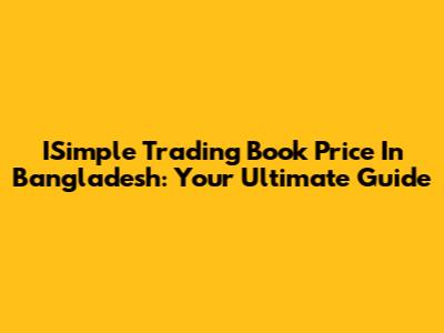 ISimple Trading Book Price In Bangladesh: Your Ultimate Guide