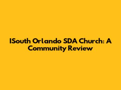 ISouth Orlando SDA Church: A Community Review