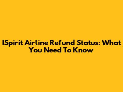 ISpirit Airline Refund Status: What You Need To Know
