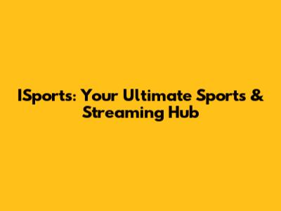 ISports: Your Ultimate Sports & Streaming Hub
