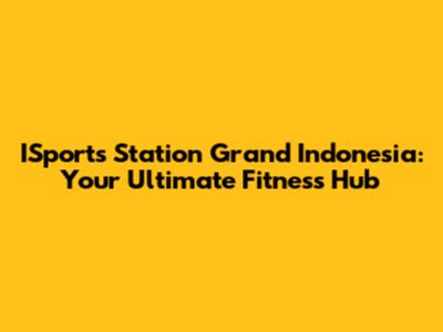 ISports Station Grand Indonesia: Your Ultimate Fitness Hub