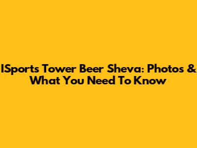 ISports Tower Be'er Sheva: Photos & What You Need To Know