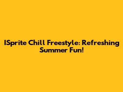 ISprite Chill Freestyle: Refreshing Summer Fun!