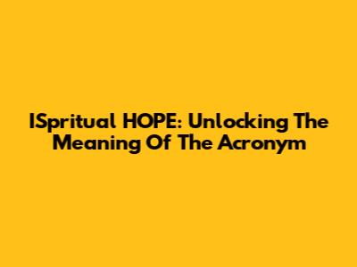 ISpritual HOPE: Unlocking The Meaning Of The Acronym