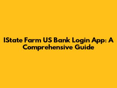 IState Farm US Bank Login App: A Comprehensive Guide