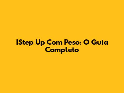 IStep Up Com Peso: O Guia Completo