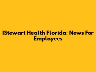 IStewart Health Florida: News For Employees