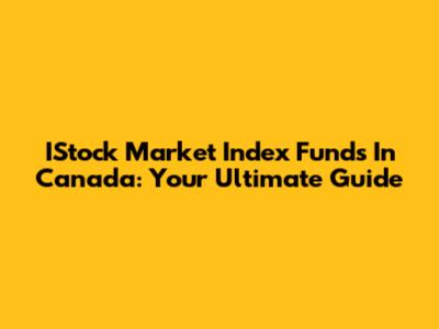 IStock Market Index Funds In Canada: Your Ultimate Guide