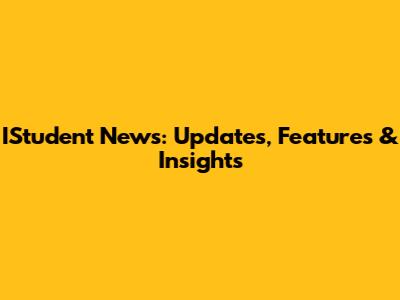 IStudent News: Updates, Features & Insights