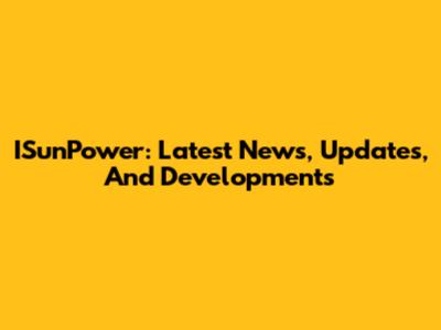 ISunPower: Latest News, Updates, And Developments