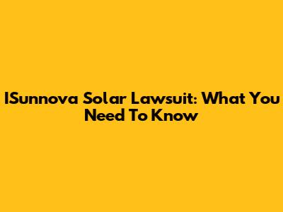 ISunnova Solar Lawsuit: What You Need To Know