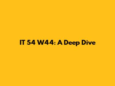 IT 54 W44: A Deep Dive