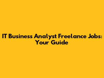 IT Business Analyst Freelance Jobs: Your Guide