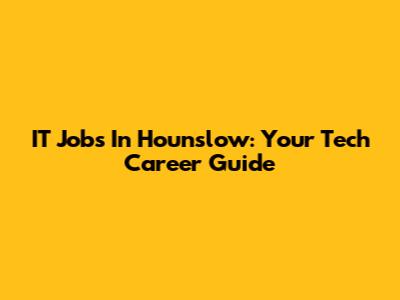 IT Jobs In Hounslow: Your Tech Career Guide