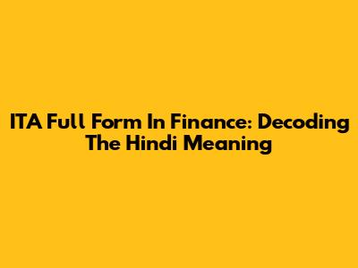 ITA Full Form In Finance: Decoding The Hindi Meaning