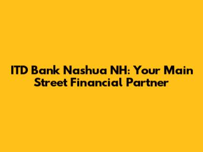 ITD Bank Nashua NH: Your Main Street Financial Partner