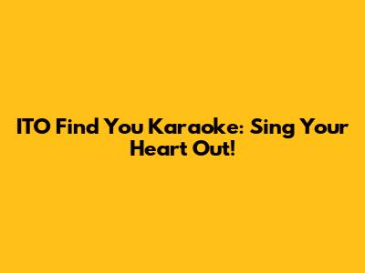 ITO Find You Karaoke: Sing Your Heart Out!